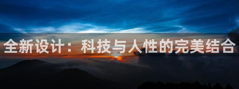 征途国际平台是正规平台吗安全吗：全新设计：科技与人性