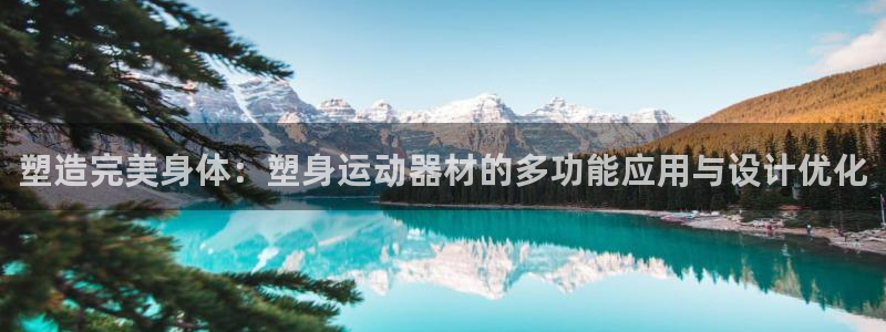 征途国际平台假的吗是真的吗：塑造完美身体：塑身运动器
