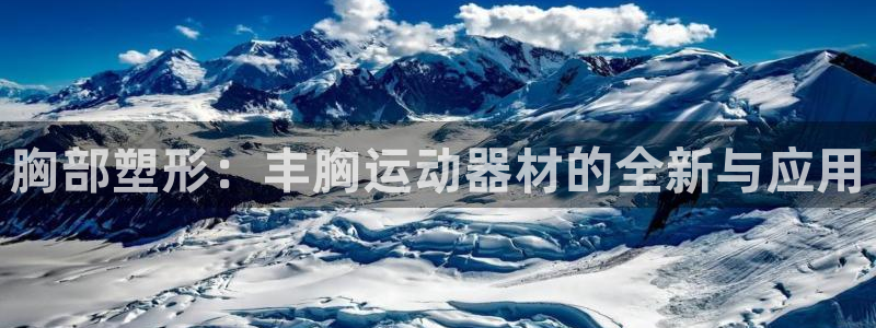 征途国际娱乐：胸部塑形：丰胸运动器材的全新与应用